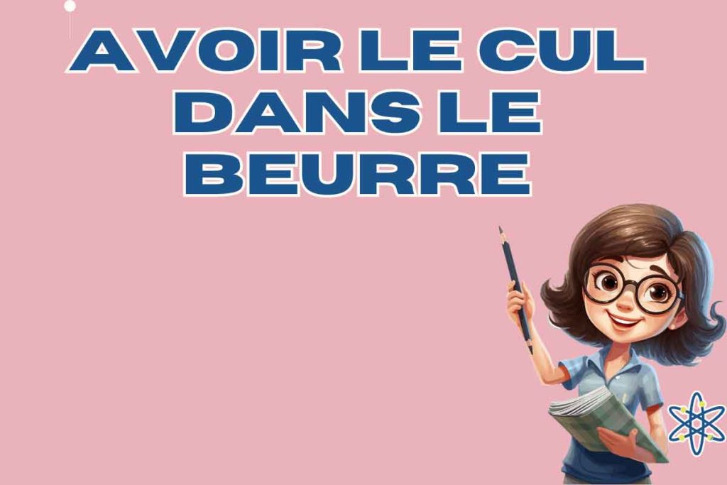 Comprendre l'expression française : "Avoir le cul dans le beurre"